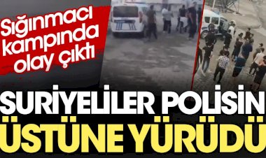 Sığınmacı kampında olay çıktı. Suriyeliler polisin üstüne yürüdü