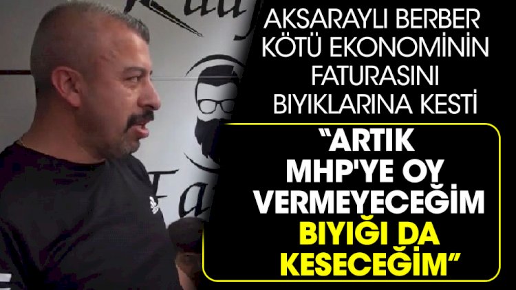 Aksaraylı berber kötü ekonominin faturasını bıyıklarına kesti