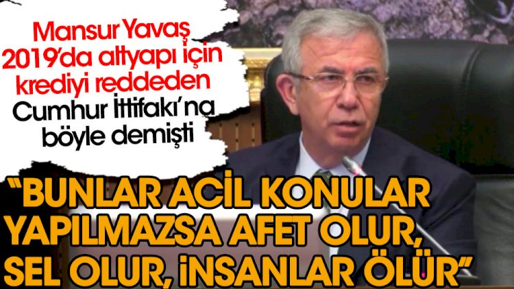 Mansur Yavaş 2019’da altyapı için krediyi reddeden Cumhur İttifakı’na bunları söylemişti!