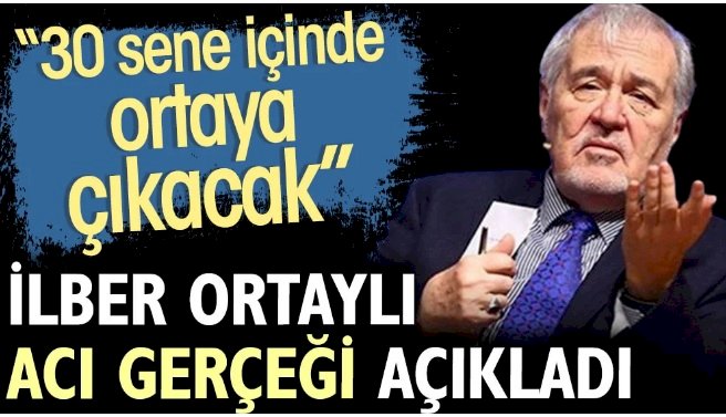 İlber Ortaylı acı gerçeği açıkladı: 30 sene içinde ortaya çıkacak