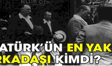 Atatürk'ün 'en iyi' arkadaşı kimdi?