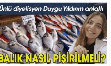 Dyt. Duygu Yıldırım: Balık, minimum vitamin kaybı hedeflenerek pişirilmeli