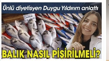 Dyt. Duygu Yıldırım: Balık, minimum vitamin kaybı hedeflenerek pişirilmeli