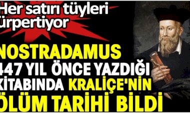 Nostradamus 447 yıl önce yazdığı kitabında Kraliçe’nin ölüm tarihini bildi