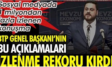 BTP Genel Başkanı'nın açıklamaları izlenme rekoru kırdı.