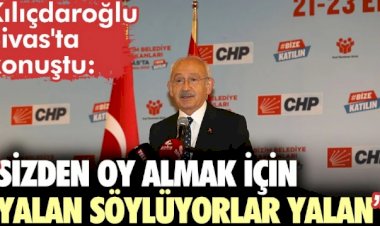 Kılıçdaroğlu Sivas'ta konuştu: Sizden oy almak için yalan söylüyorlar yalan
