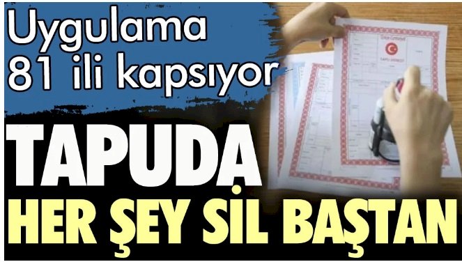 Tapuda her şey sil baştan. 81 ili kapsıyor