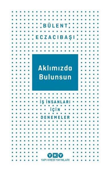 Aklımızda Bulunsun - İş İnsanları İçin Denemeler