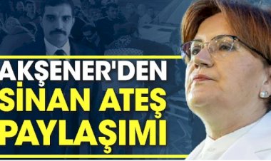 Meral Akşener'den Sinan Ateş paylaşımı