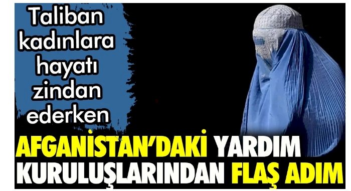 Kadınları hayatı zindan eden Taliban'a karşı yardım kuruluşlarından flaş adım