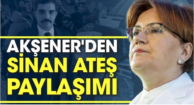 Meral Akşener'den Sinan Ateş paylaşımı