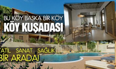 Köy Kuşadası projesi tatil, sağlık ve sanatı bir arada sunuyor!