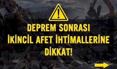 Deprem Sonrası İkincil Afet İhtimallerine Dikkat