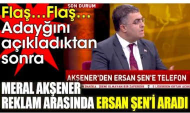 İYİ Parti lideri Meral Akşener reklam arasında Ersan Şen’i aradı