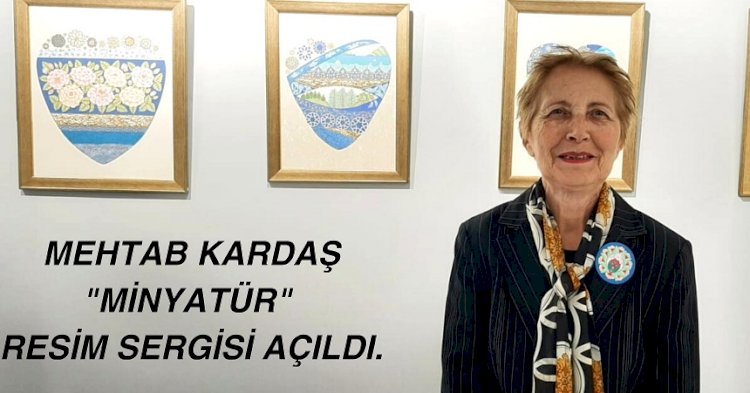 Mehtab Kardaş’ın Minyatür Sergisi Açıldı