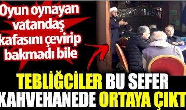 Tebliğciler bu sefer kahvehaneye gitti. Oyun oynayan vatandaş kafasını çevirip bakmadı bile