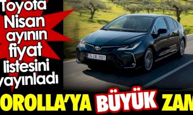Corolla'ya büyük zam. Toyota Nisan ayının fiyat listesini yayınladı
