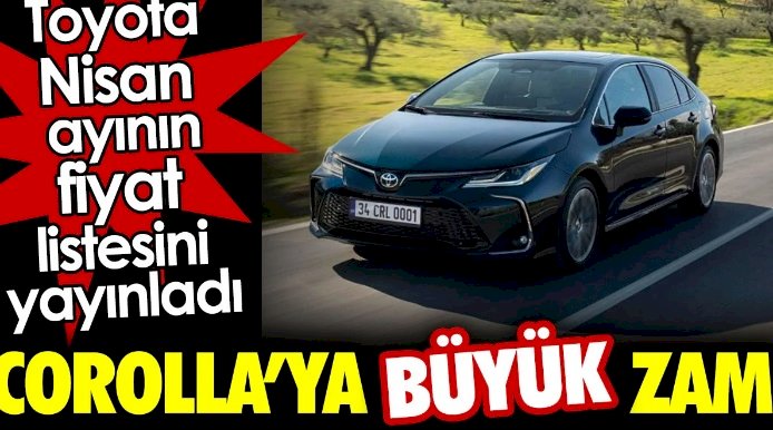 Corolla'ya büyük zam. Toyota Nisan ayının fiyat listesini yayınladı