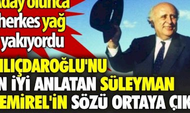 Kılıçdaroğlu'nu en iyi anlatan Süleyman Demirel'in sözü ortaya çıktı. Aday olunca herkes yağ yakıyordu