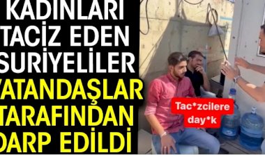 Kadınları taciz eden Suriyeliler vatandaşlar tarafından darp edildi