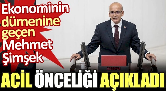 Ekonominin dümenine geçen Mehmet Şimşek acil önceliği açıkladı