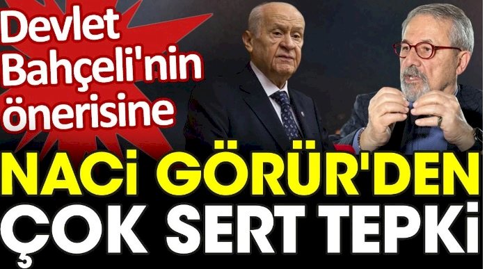 Devlet Bahçeli'nin önerisine Naci Görür'den çok sert tepki