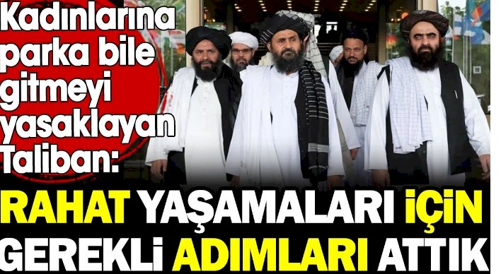 Kadınlarına parka bile gitmeyi yasaklayan Taliban: Rahat yaşamaları için gerekli adımları attık
