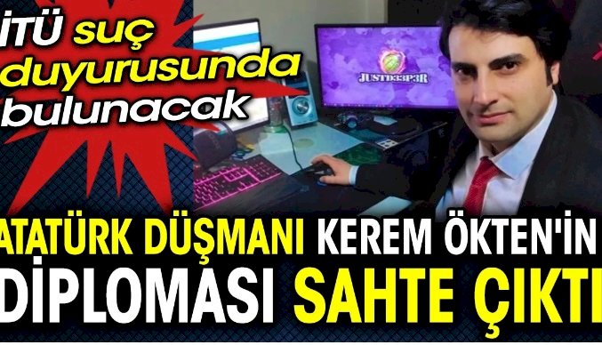 Atatürk düşmanı Kerem Ökten'in diploması sahte çıktı. İTÜ suç duyurusunda bulunacak