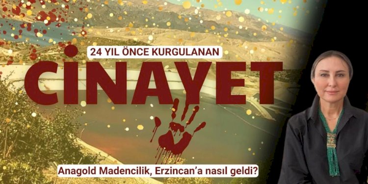 Hukukçu Figen Çalıkuşu anlattı: Anagold Madencilik, Erzincan’a nasıl geldi?