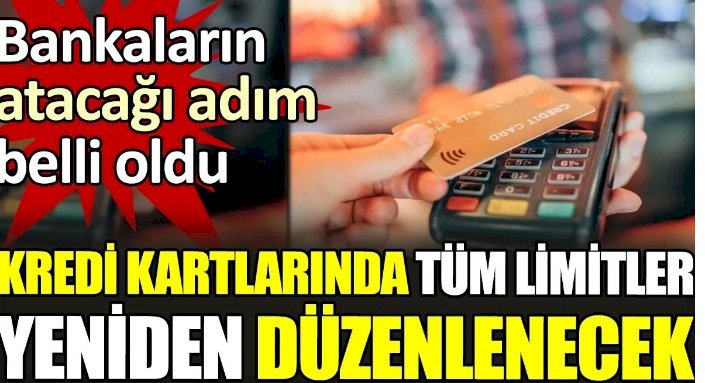 Kredi kartlarında tüm limitler yeniden düzenlenecek.