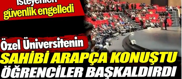 Özel Üniversite’nin sahibi Arapça konuştu öğrenciler başkaldırdı.