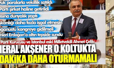 İYİ Parti Kurucusu ve İstanbul eski milletvekili Ahmet Çelik: Meral Akşener o koltukta 1 dakika daha oturmamalı