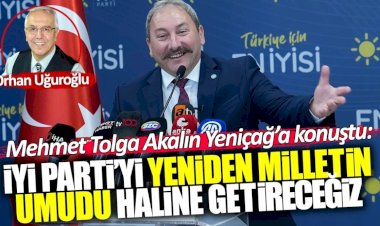 İYİ Parti’yi yeniden milletin umudu haline getireceğiz