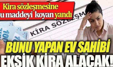 Bunu yapan ev sahibi eksik kira alacak. Kira sözleşmesine bunu yazan yandı