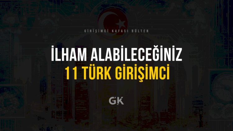 İlham Alabileceğiniz 11 Türk Girişimci
