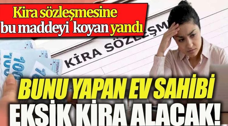 Bunu yapan ev sahibi eksik kira alacak. Kira sözleşmesine bunu yazan yandı