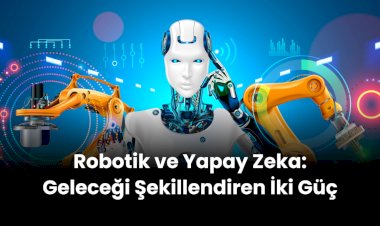 Robotik ve Yapay Zeka: Geleceği Şekillendiren İki Güç