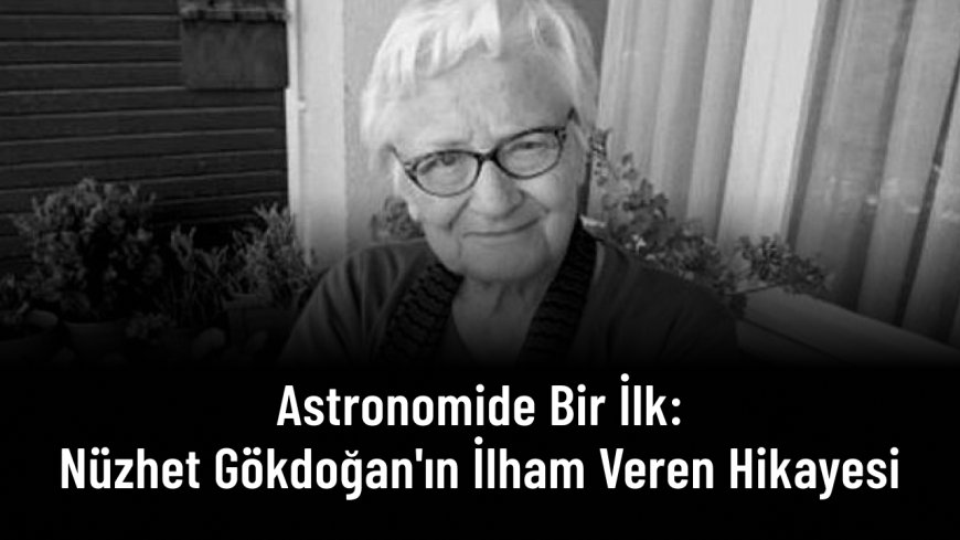 Türkiye’nin ilk kadın gökbilimcisi Nüzhet Gökdoğan’ın bilimde açtığı yol ve kadınlara ilham veren hayatı.