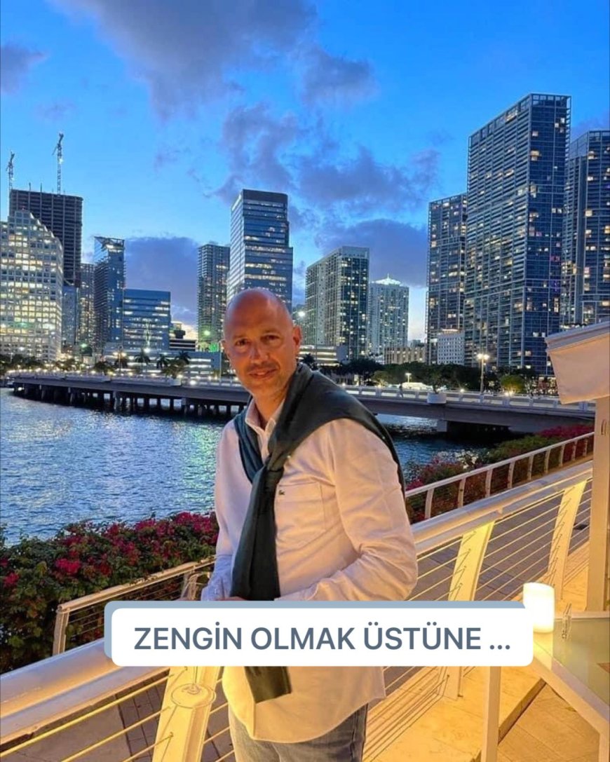 ZENGİN OLMAK ÜSTÜNE...