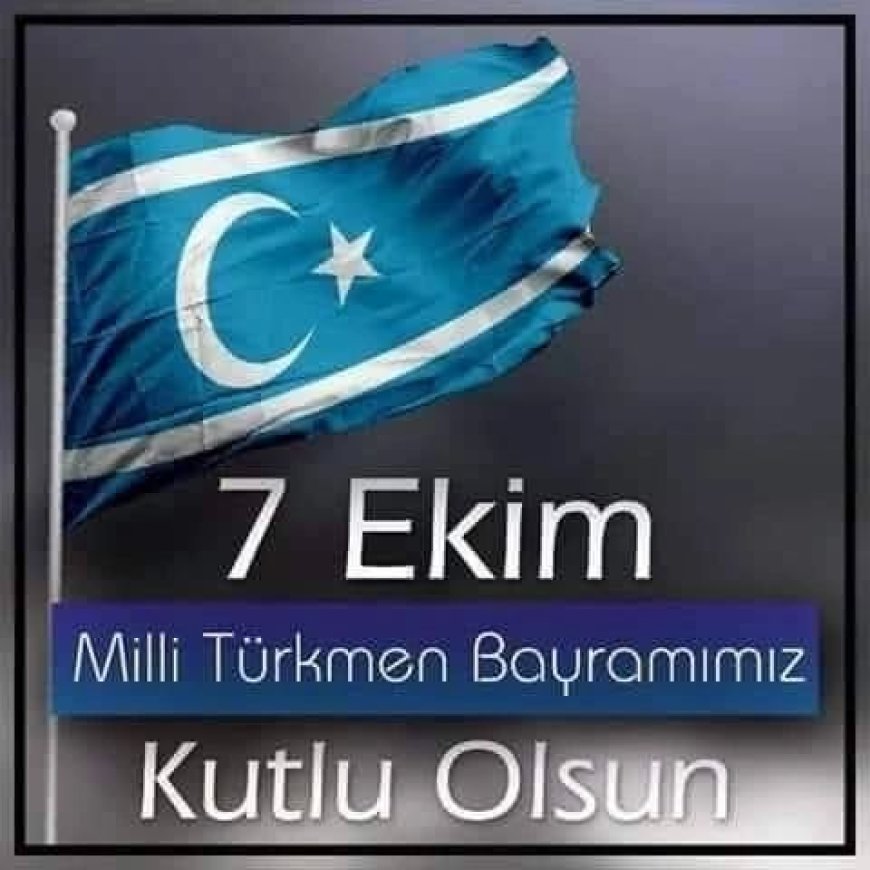Türkmen Coğrafyasında Birlik Günü: 7 Ekim Milli Türkmen Bayramı Kutlanıyor