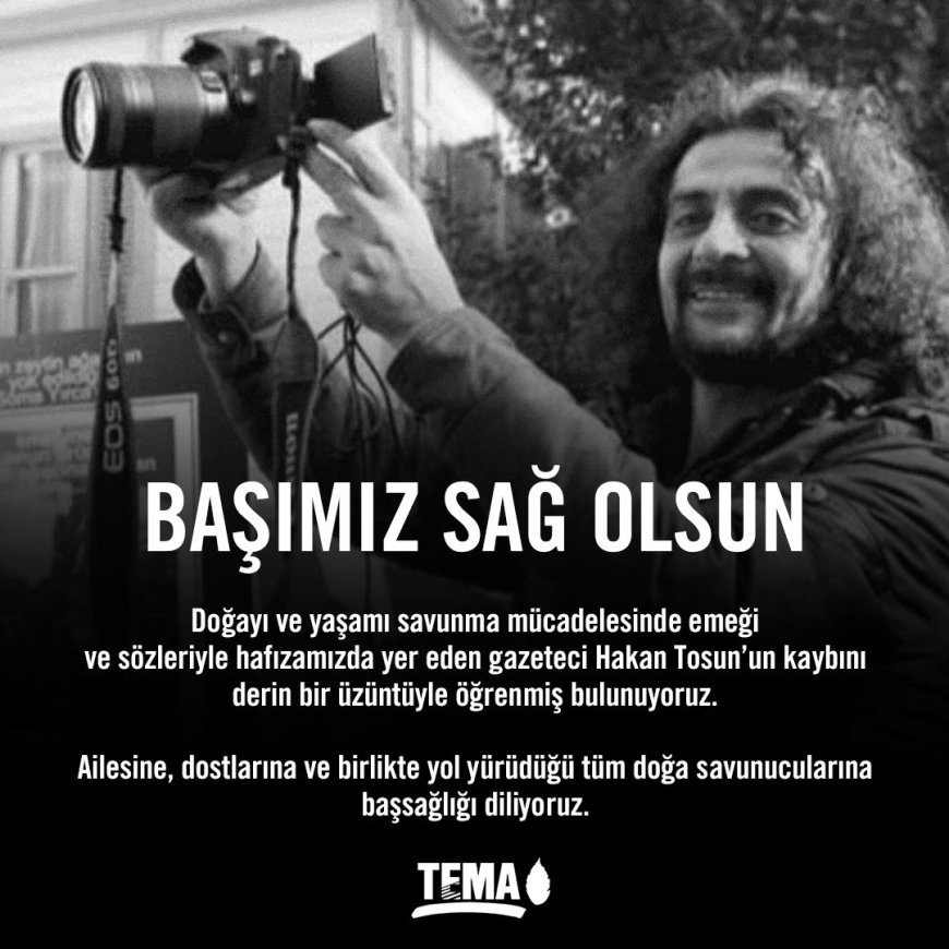 GAZETECİ HAKAN TOSUN’U KAYBETTİK: DOĞA VE YAŞAM SAVUNUSUNUN SESSİZ KAHRAMANI