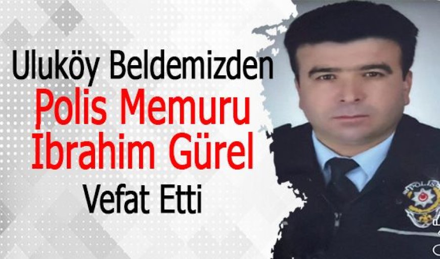 Polis memuru İbrahim Gürel 54 yaşında yaşamını yitirdi