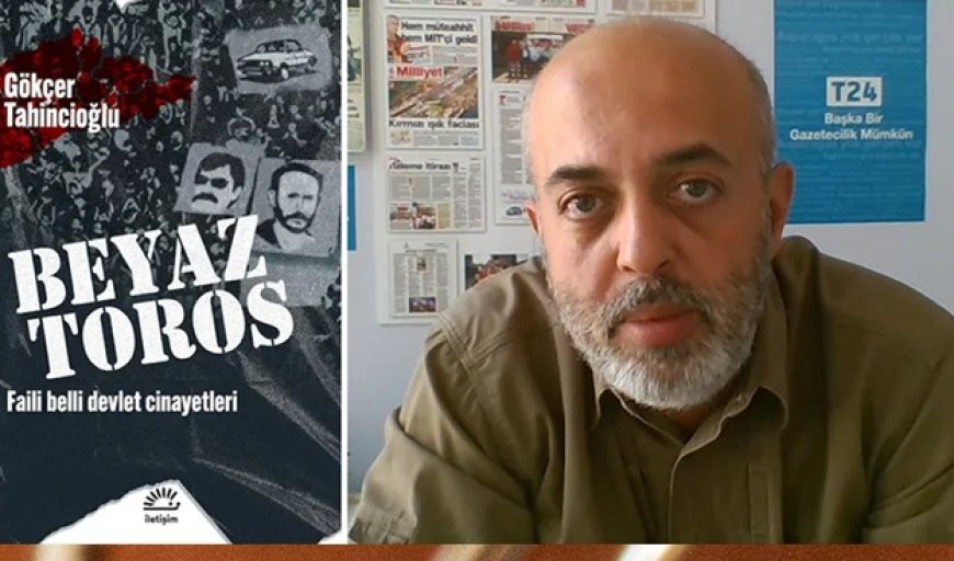‘Faili belli devlet cinayetleri’: Gökçer Tahincioğlu’nun Beyaz Toros kitabı raflarda