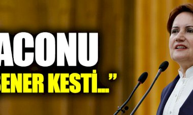 "Raconu Akşener kesti..."