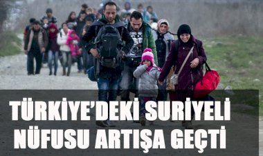 TÜRKİYE’DEKİ SURİYELİ NÜFUSU ARTIŞA GEÇTİ