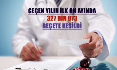 GEÇEN YILIN İLK ON AYINDA 327 BİN 873 REÇETE KESİLDİ