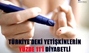 TÜRKİYE’DEKİ YETİŞKİNLERİN YÜZDE 11’İ DİYABETLİ