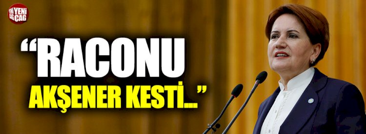 "Raconu Akşener kesti..."