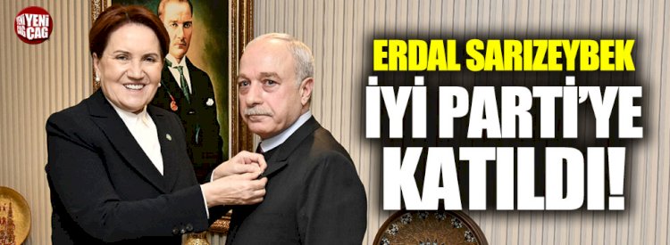 Erdal Sarızeybek İYİ Parti'ye katıldı  Kaynak Yeniçağ: Erdal Sarızeybek İYİ Parti'ye katıldı