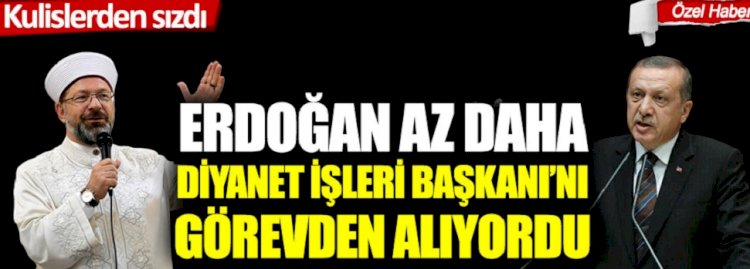 Kulislerden sızdı:Erdoğan az daha Diyanet İşleri Başkanı'nı görevden alıyordu